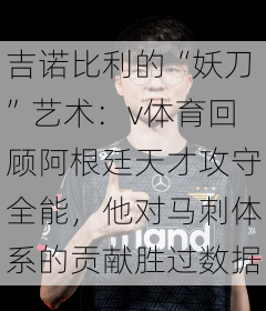 吉诺比利的“妖刀”艺术：v体育回顾阿根廷天才攻守全能，他对马刺体系的贡献胜过数据
