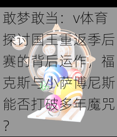 敢梦敢当：v体育探讨国王重返季后赛的背后运作，福克斯与小萨博尼斯能否打破多年魔咒？