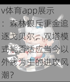 v体育app展示：森林狼斥重金追逐戈贝尔，双塔模式能否适应当今以外线为主的进攻风潮？