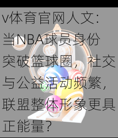 v体育官网人文：当NBA球员身份突破篮球圈，社交与公益活动频繁，联盟整体形象更具正能量？