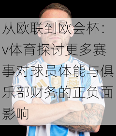 从欧联到欧会杯：v体育探讨更多赛事对球员体能与俱乐部财务的正负面影响
