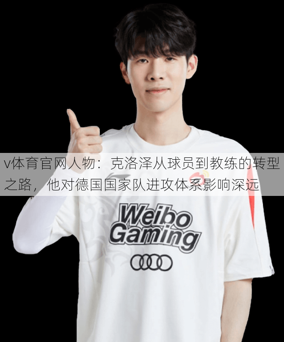 v体育官网人物：克洛泽从球员到教练的转型之路，他对德国国家队进攻体系影响深远