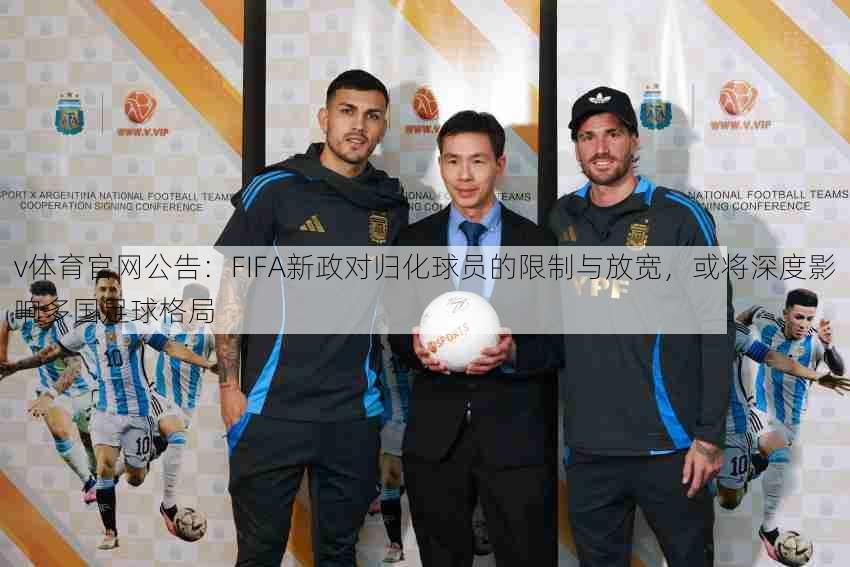 v体育官网公告：FIFA新政对归化球员的限制与放宽，或将深度影响多国足球格局